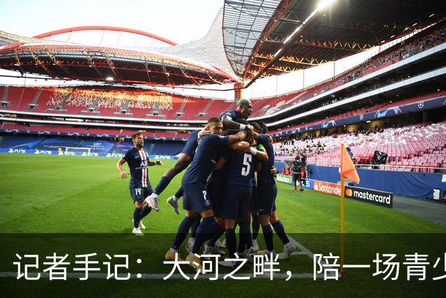 记者手记：大河之畔，陪一场青少年足球赛慢慢“长大”